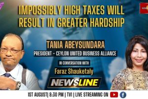 Newsline - Impossibly high taxes will result in greater hardship - Tania Abeysundara - 2023.08.01