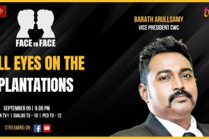Face To Face. Barath Arullsamy Vice President CWC: All Eyes On The Plantations. Part 02